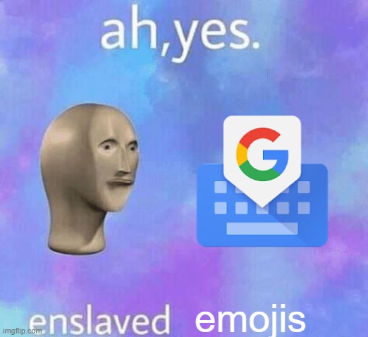 My thoughts on this Google Keyboard app. | emojis | image tagged in ah yes enslaved,google,keyboard,emoji,meme man,surreal | made w/ Imgflip meme maker