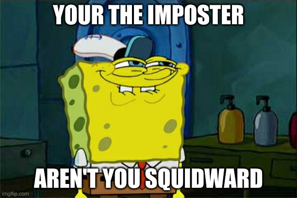 Don't You Squidward Meme | YOUR THE IMPOSTER; AREN'T YOU SQUIDWARD | image tagged in memes,don't you squidward | made w/ Imgflip meme maker
