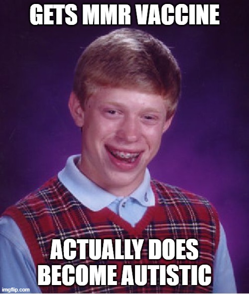 Bad Luck Brian Meme | GETS MMR VACCINE; ACTUALLY DOES BECOME AUTISTIC | image tagged in memes,bad luck brian,anti-vaxx | made w/ Imgflip meme maker