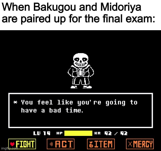 We gonna have a bad time | When Bakugou and Midoriya are paired up for the final exam: | image tagged in a bad time,bnha,mha,my hero academia,boku no hero academia,who reads these | made w/ Imgflip meme maker