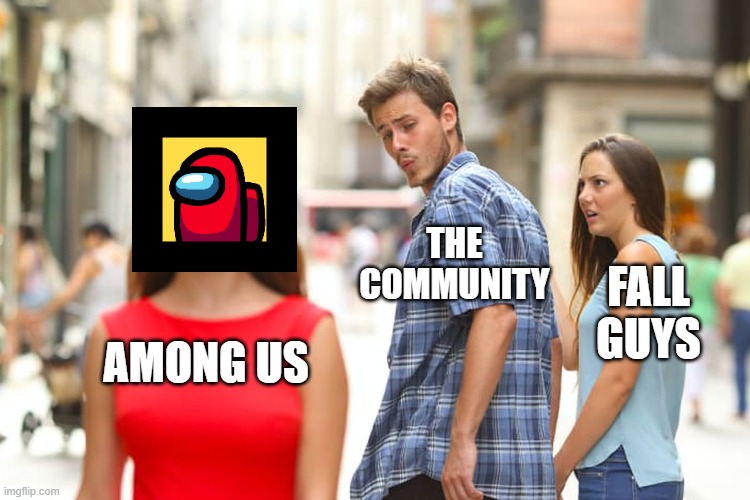 Distracted Boyfriend Meme | THE COMMUNITY; FALL GUYS; AMONG US | image tagged in memes,distracted boyfriend | made w/ Imgflip meme maker