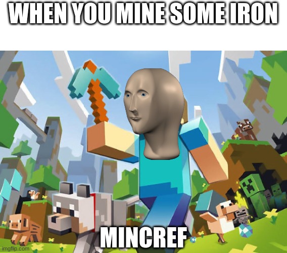 Minecraft  | WHEN YOU MINE SOME IRON; MINCREF | image tagged in minecraft | made w/ Imgflip meme maker