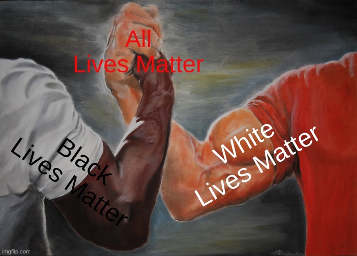 Epic Handshake | All Lives Matter; White Lives Matter; Black Lives Matter | image tagged in memes,epic handshake | made w/ Imgflip meme maker