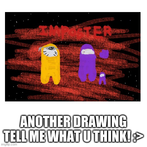 AMONG US DRAWING AGAIN. | ANOTHER DRAWING TELL ME WHAT U THINK! :> | image tagged in drawing | made w/ Imgflip meme maker