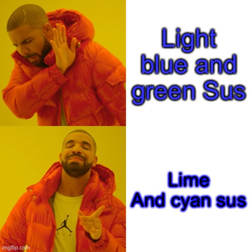 Drake Hotline Bling | Light blue and green Sus; Lime And cyan sus | image tagged in memes,drake hotline bling | made w/ Imgflip meme maker