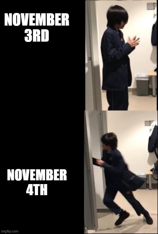 Election date | NOVEMBER 3RD; NOVEMBER 4TH | image tagged in wait and run | made w/ Imgflip meme maker