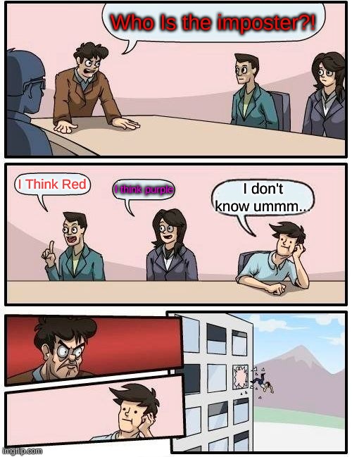 Boardroom Meeting Suggestion | Who Is the imposter?! I Think Red; I think purple; I don't know ummm... | image tagged in memes,boardroom meeting suggestion | made w/ Imgflip meme maker