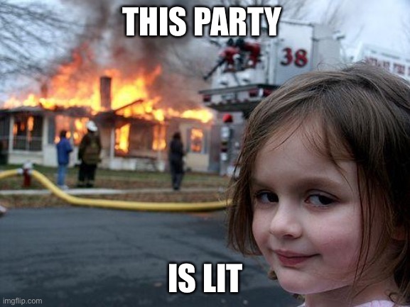 Disaster Girl | THIS PARTY; IS LIT | image tagged in memes,disaster girl | made w/ Imgflip meme maker