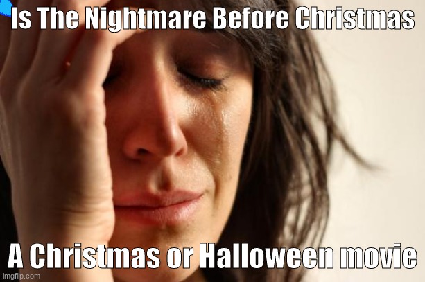 First World Problems | Is The Nightmare Before Christmas; A Christmas or Halloween movie | image tagged in memes,first world problems,nightmare before christmas | made w/ Imgflip meme maker