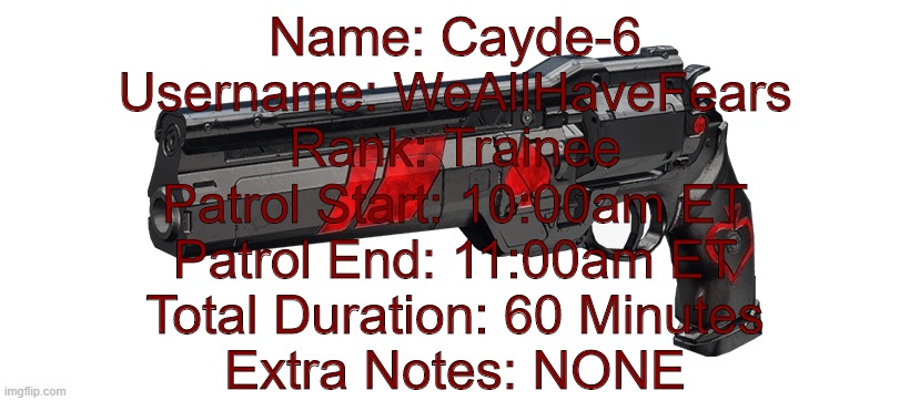 Ye Boi | Name: Cayde-6
Username: WeAllHaveFears
Rank: Trainee
Patrol Start: 10:00am ET
Patrol End: 11:00am ET
Total Duration: 60 Minutes
Extra Notes: NONE | image tagged in ace of spades transparent,cool | made w/ Imgflip meme maker