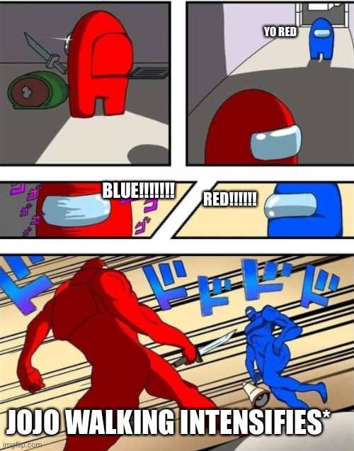 Red sus | YO RED; BLUE!!!!!!! RED!!!!!! JOJO WALKING INTENSIFIES* | image tagged in jojo walking intensifies | made w/ Imgflip meme maker
