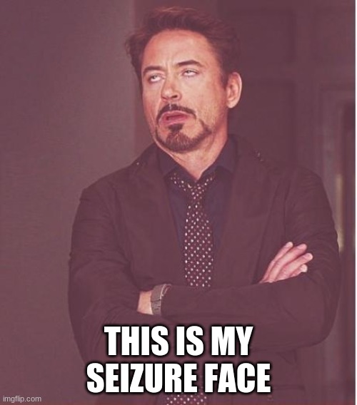 Face You Make Robert Downey Jr | THIS IS MY SEIZURE FACE | image tagged in memes,face you make robert downey jr | made w/ Imgflip meme maker
