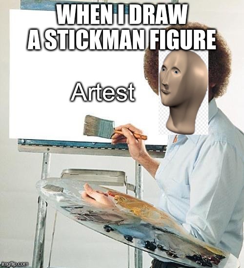 Meme man | WHEN I DRAW A STICKMAN FIGURE | image tagged in artest | made w/ Imgflip meme maker