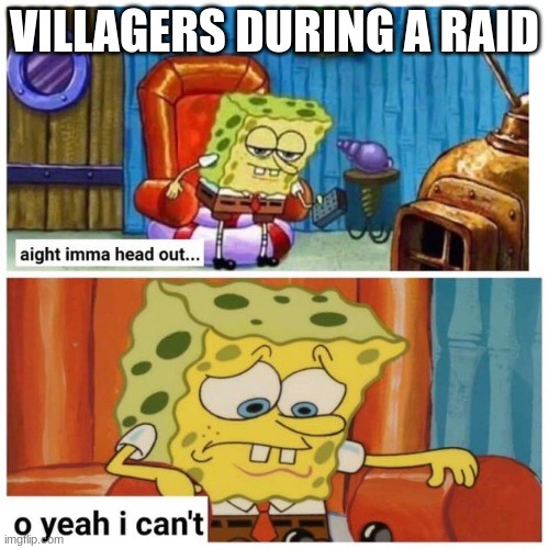 Aight imma head out oh yeah i can't | VILLAGERS DURING A RAID | image tagged in aight imma head out oh yeah i can't | made w/ Imgflip meme maker