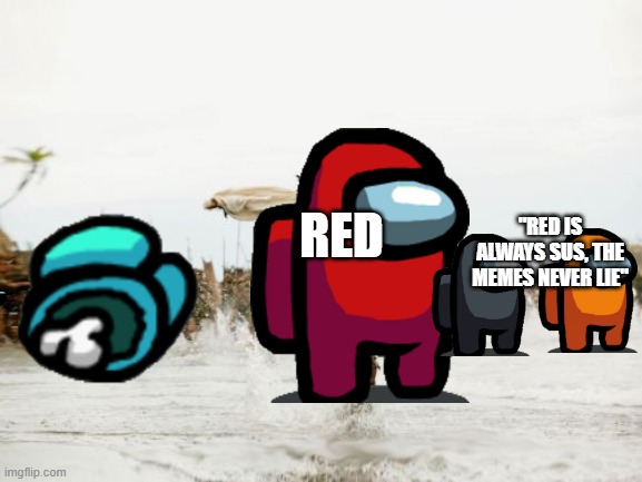 red kinda sus ngl | "RED IS ALWAYS SUS, THE MEMES NEVER LIE"; RED | image tagged in memes,jack sparrow being chased | made w/ Imgflip meme maker