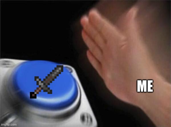 Blank Nut Button Meme | ME | image tagged in memes,blank nut button | made w/ Imgflip meme maker