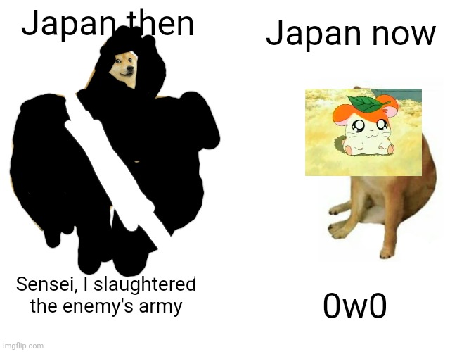Buff Doge vs. Cheems |  Japan now; Japan then; Sensei, I slaughtered the enemy's army; 0w0 | image tagged in memes,buff doge vs cheems,ninja,anime,weebs | made w/ Imgflip meme maker