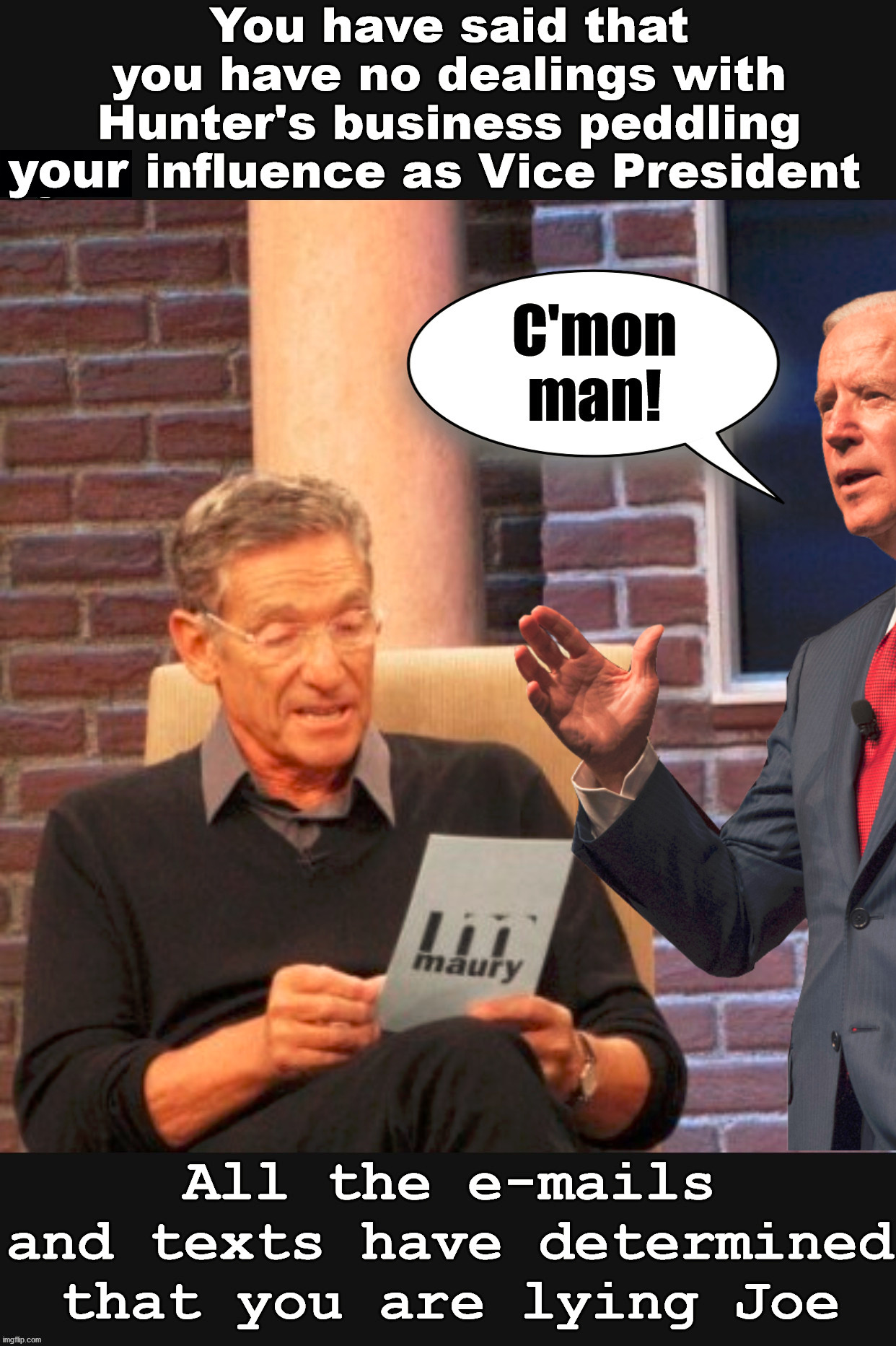 Joe has sold out American interests and would continue to do so if elected. | your | image tagged in maury lie detector,liar,corruption,joe biden,sleazy | made w/ Imgflip meme maker