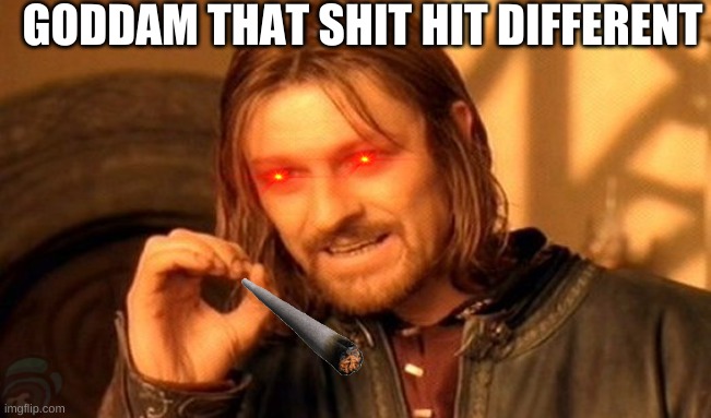 One Does Not Simply | GODDAM THAT SHIT HIT DIFFERENT | image tagged in memes,one does not simply | made w/ Imgflip meme maker