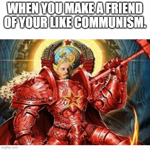When you make someone like communism | WHEN YOU MAKE A FRIEND OF YOUR LIKE COMMUNISM. | image tagged in memes,communism,lenin | made w/ Imgflip meme maker