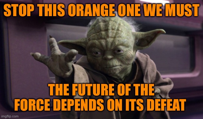 STOP THIS ORANGE ONE WE MUST THE FUTURE OF THE FORCE DEPENDS ON ITS DEFEAT | made w/ Imgflip meme maker