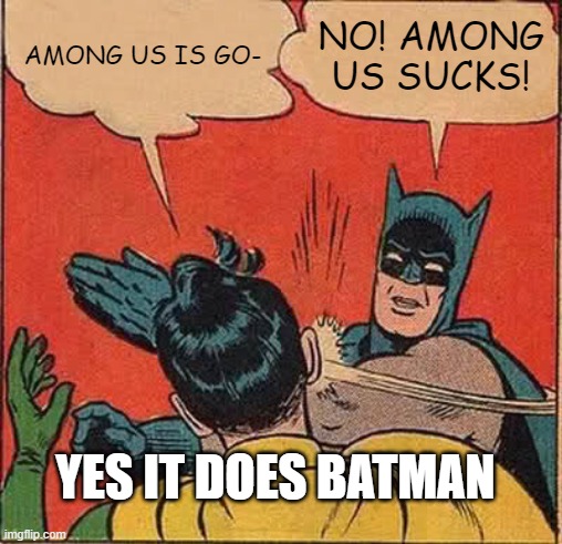Batman Slapping Robin Meme | AMONG US IS GO-; NO! AMONG US SUCKS! YES IT DOES BATMAN | image tagged in memes,batman slapping robin | made w/ Imgflip meme maker