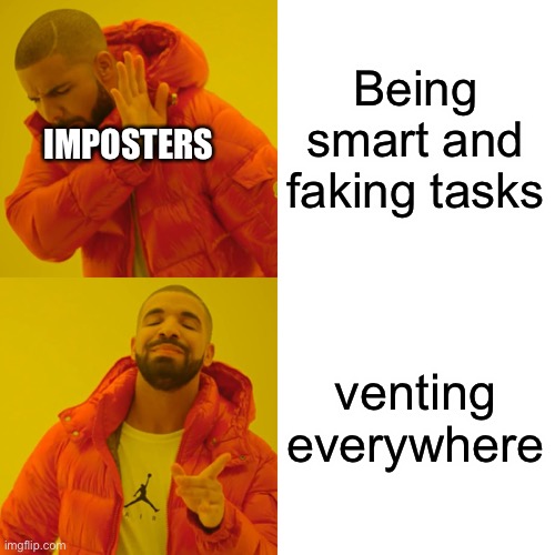 Stuuffss | Being smart and faking tasks; IMPOSTERS; venting everywhere | image tagged in memes,drake hotline bling | made w/ Imgflip meme maker