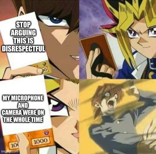 goodbye | STOP ARGUING THIS IS DISRESPECTFUL; MY MICROPHONE AND CAMERA WERE ON THE WHOLE TIME | image tagged in yu gi oh | made w/ Imgflip meme maker
