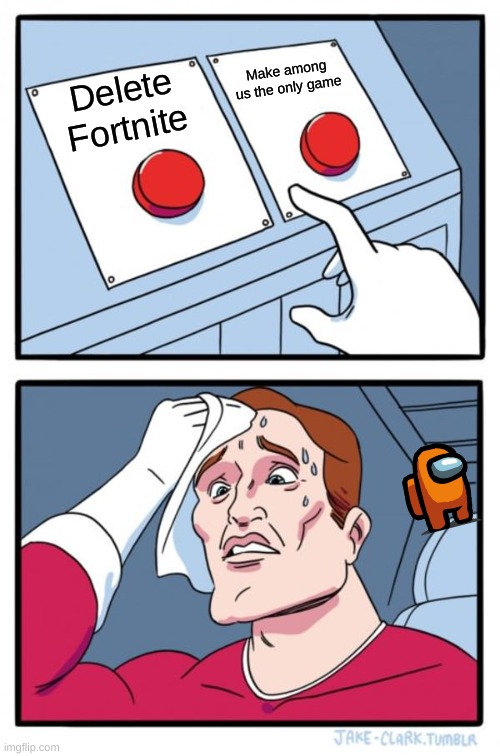 Two Buttons Meme | Make among us the only game; Delete Fortnite | image tagged in memes,two buttons | made w/ Imgflip meme maker