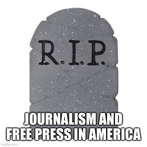 Tombstone | JOURNALISM AND FREE PRESS IN AMERICA | image tagged in tombstone | made w/ Imgflip meme maker