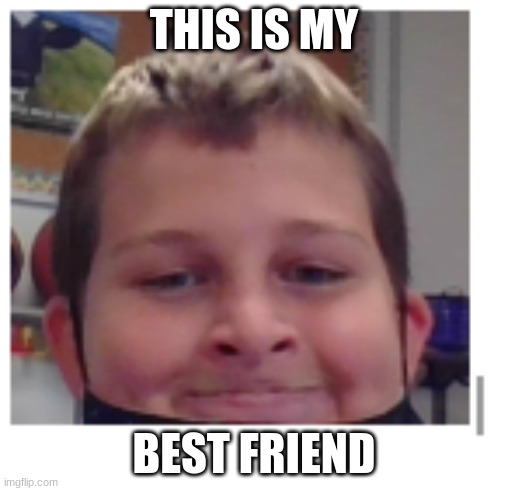 me friend | THIS IS MY; BEST FRIEND | image tagged in my bff | made w/ Imgflip meme maker