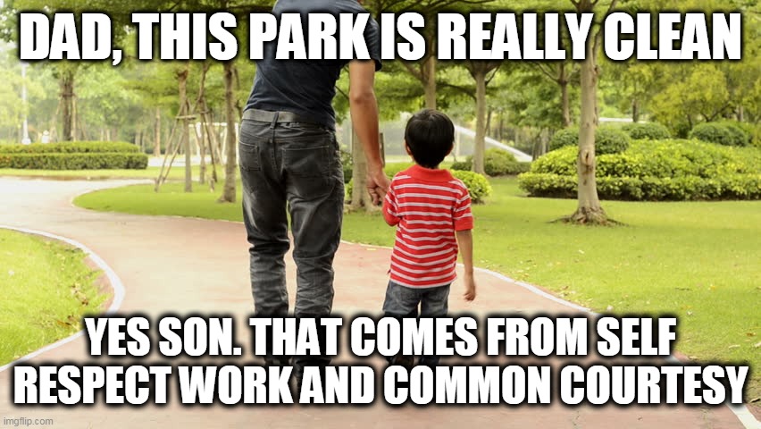 common courtesy | DAD, THIS PARK IS REALLY CLEAN; YES SON. THAT COMES FROM SELF RESPECT WORK AND COMMON COURTESY | image tagged in community,good neighbors,self respect | made w/ Imgflip meme maker
