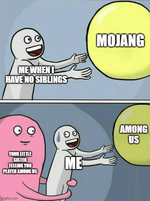 Running Away Balloon | MOJANG; ME WHEN I HAVE NO SIBLINGS; AMONG US; YOUR LITTLE SISTER TELLING YOU PLAYED AMONG US; ME | image tagged in memes,running away balloon | made w/ Imgflip meme maker