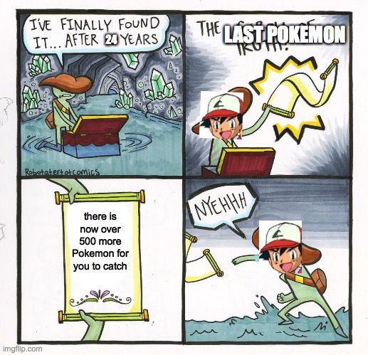 The Scroll Of Truth Meme | LAST POKEMON; 24; there is now over 500 more Pokemon for you to catch | image tagged in memes,the scroll of truth | made w/ Imgflip meme maker