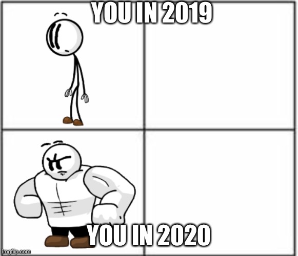 Buff Henry Stickmin | YOU IN 2019; YOU IN 2020 | image tagged in buff henry stickmin | made w/ Imgflip meme maker