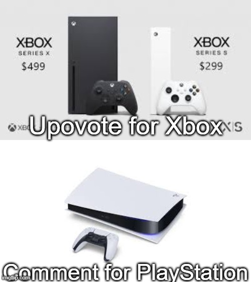 Upvote for Xbox  |  Comment for PlayStation |  Upovote for Xbox; Comment for PlayStation | image tagged in memes,xbox,playstation,console wars | made w/ Imgflip meme maker