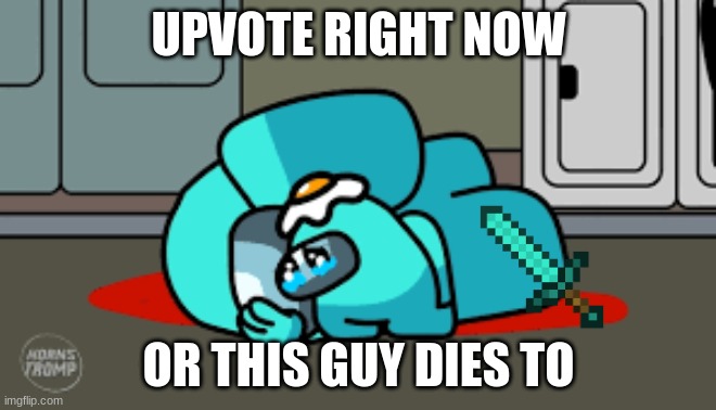 DO IT NOW | UPVOTE RIGHT NOW; OR THIS GUY DIES TO | image tagged in funny | made w/ Imgflip meme maker
