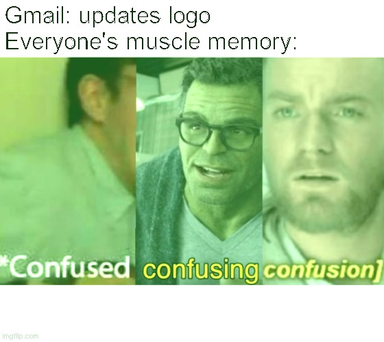 a | Gmail: updates logo
Everyone's muscle memory: | image tagged in confused confusing confusion | made w/ Imgflip meme maker