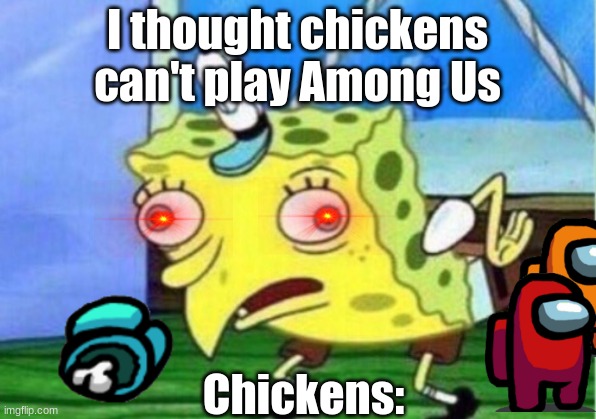 Mocking Spongebob | I thought chickens can't play Among Us; Chickens: | image tagged in memes,mocking spongebob | made w/ Imgflip meme maker