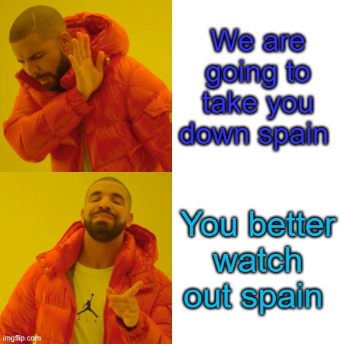 Drake Hotline Bling | We are going to take you down spain; You better watch out spain | image tagged in memes,drake hotline bling | made w/ Imgflip meme maker