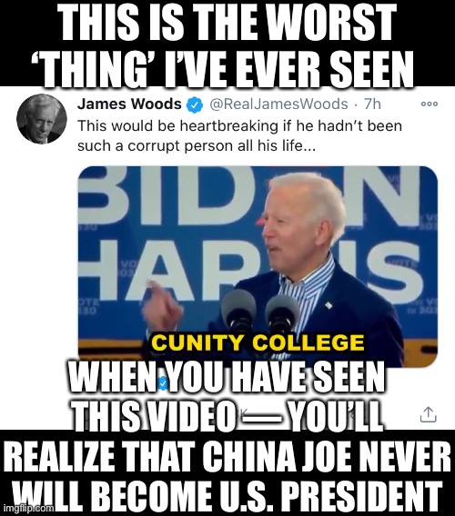 China Joe Biden presents the worst speech ever! Biden has severe and far-progressed dementia. (James Woods/Twitter.) | THIS IS THE WORST ‘THING’ I’VE EVER SEEN; WHEN YOU HAVE SEEN THIS VIDEO — YOU’LL REALIZE THAT CHINA JOE NEVER WILL BECOME U.S. PRESIDENT | image tagged in joe biden,biden,creepy joe biden,government corruption,democrat party,election 2020 | made w/ Imgflip meme maker