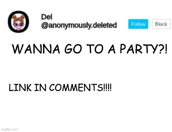 HURRY | WANNA GO TO A PARTY?! LINK IN COMMENTS!!!! | image tagged in del announcement | made w/ Imgflip meme maker