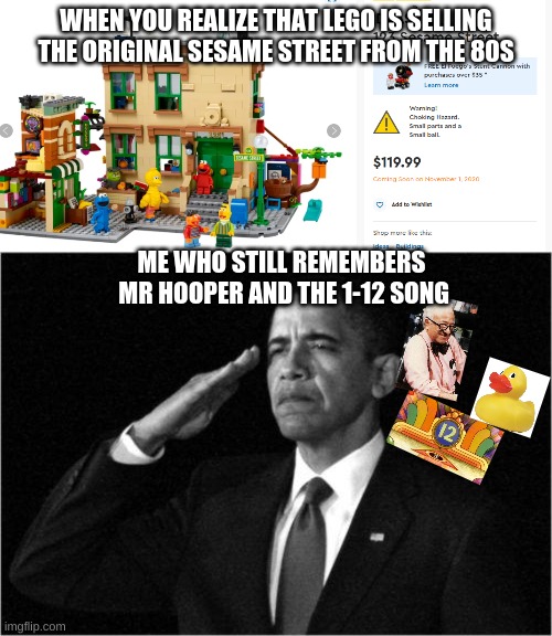 RUBBER ducky your the one, .. so much fun | WHEN YOU REALIZE THAT LEGO IS SELLING THE ORIGINAL SESAME STREET FROM THE 80S; ME WHO STILL REMEMBERS
 MR HOOPER AND THE 1-12 SONG | image tagged in obama-salute,sesame street,rubber ducks,mr hooper,1-12 song,lego | made w/ Imgflip meme maker
