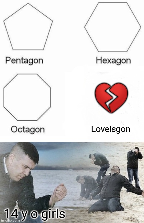 Loveisgon 4ever | 💔; Loveisgon; 14 y o girls | image tagged in memes,pentagon hexagon octagon | made w/ Imgflip meme maker