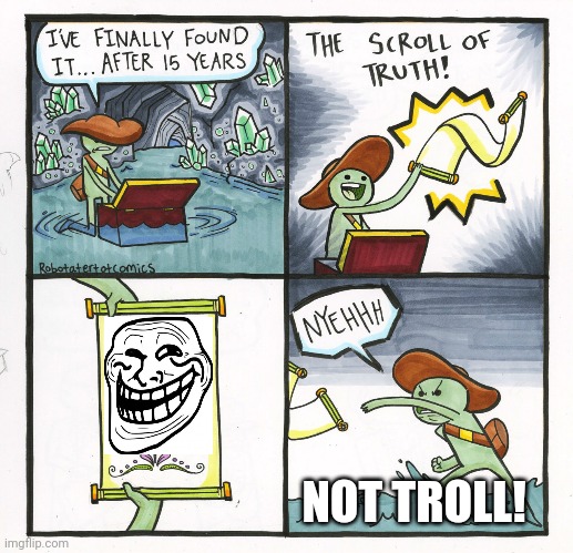 The Scroll Of Truth | NOT TROLL! | image tagged in memes,the scroll of truth | made w/ Imgflip meme maker