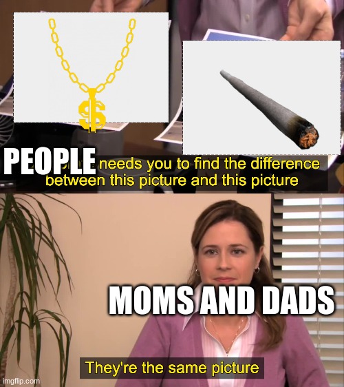 fr tho | PEOPLE; MOMS AND DADS | image tagged in there the same picture | made w/ Imgflip meme maker