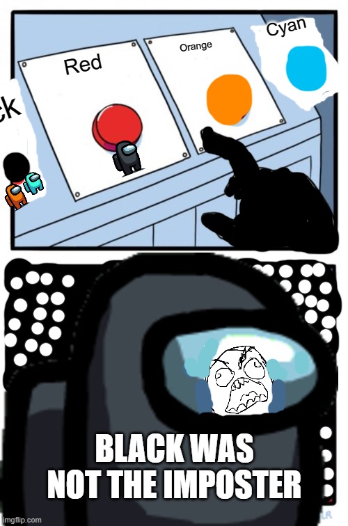 Cyan; Orange; Red; ck; BLACK WAS NOT THE IMPOSTER | image tagged in angery,troll face,memes,among us | made w/ Imgflip meme maker