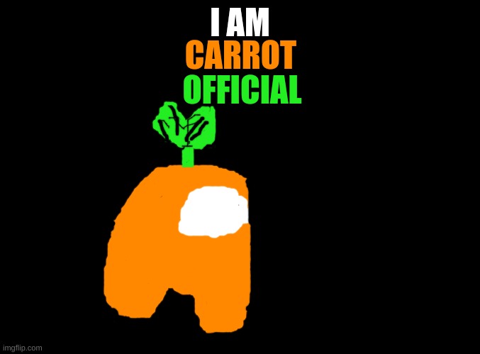 blank black | CARROT; I AM; OFFICIAL | image tagged in blank black | made w/ Imgflip meme maker