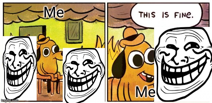 This Is Fine Meme | Me; Me | image tagged in memes,this is fine | made w/ Imgflip meme maker