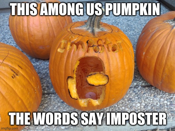 This among us pumpkin that i carved | THIS AMONG US PUMPKIN; THE WORDS SAY IMPOSTER | image tagged in among us,pumpkin,spooktober | made w/ Imgflip meme maker